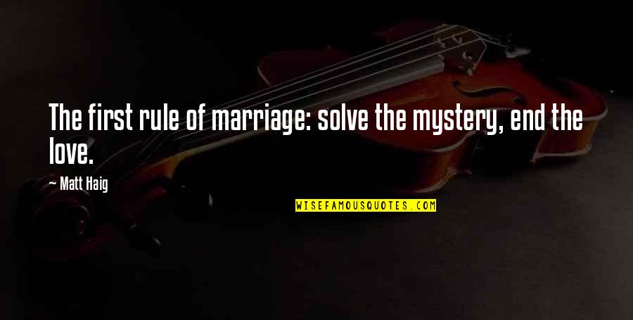 First Love Marriage Quotes By Matt Haig: The first rule of marriage: solve the mystery,