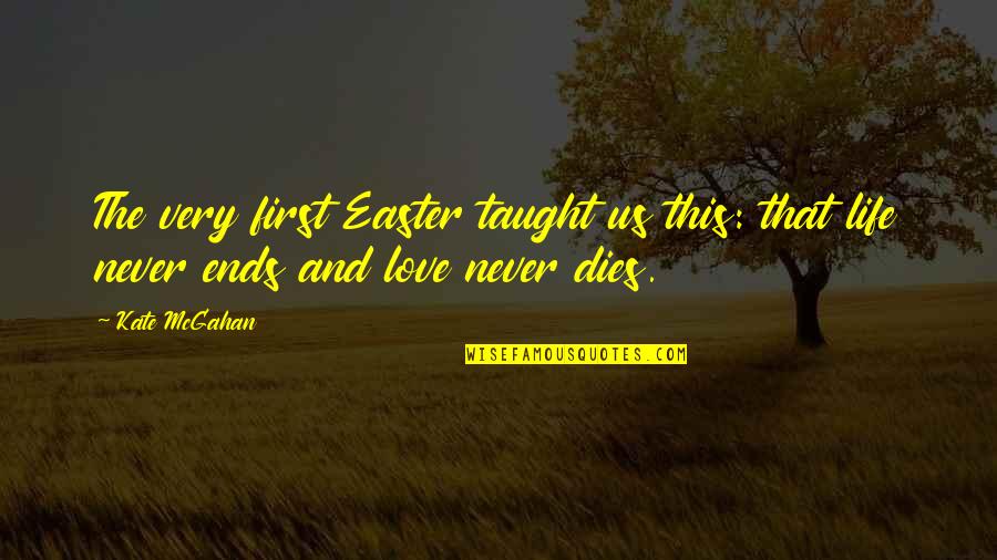 First Love Never Dies Quotes By Kate McGahan: The very first Easter taught us this: that