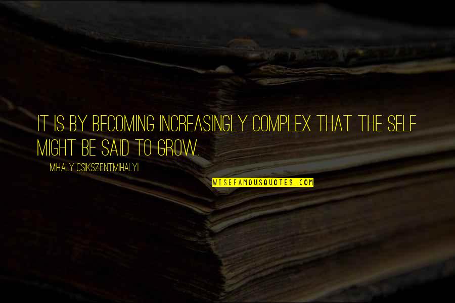 First Love Never Dies Quotes By Mihaly Csikszentmihalyi: It is by becoming increasingly complex that the