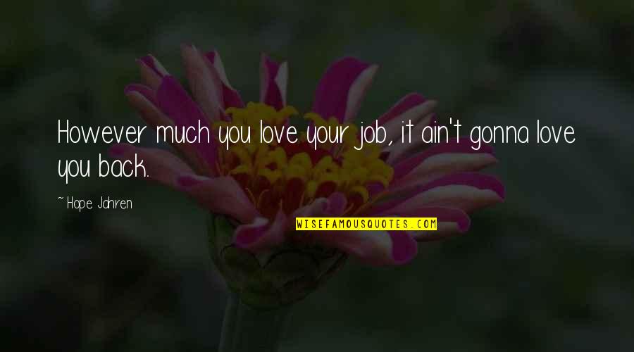 First Love Never End Quotes By Hope Jahren: However much you love your job, it ain't
