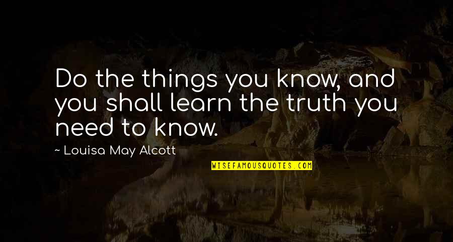 First Love Never Forget Quotes By Louisa May Alcott: Do the things you know, and you shall