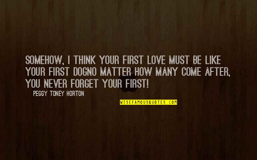First Love Never Forget Quotes By Peggy Toney Horton: Somehow, I think your first love must be