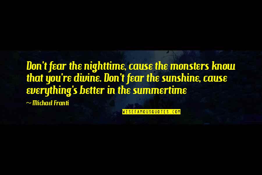 First Love One Line Quotes By Michael Franti: Don't fear the nighttime, cause the monsters know