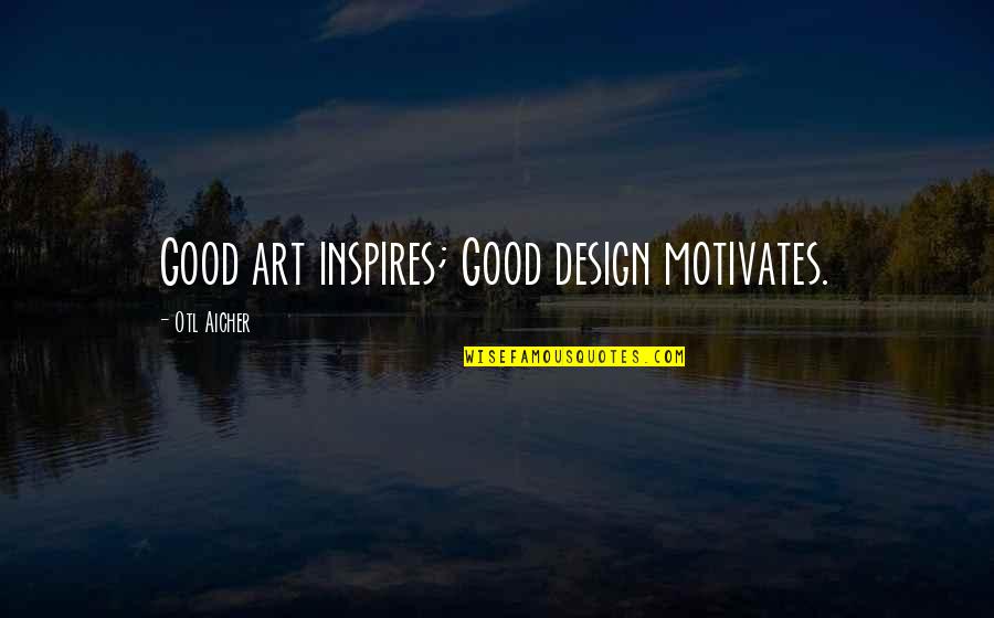 First Love One Line Quotes By Otl Aicher: Good art inspires; Good design motivates.
