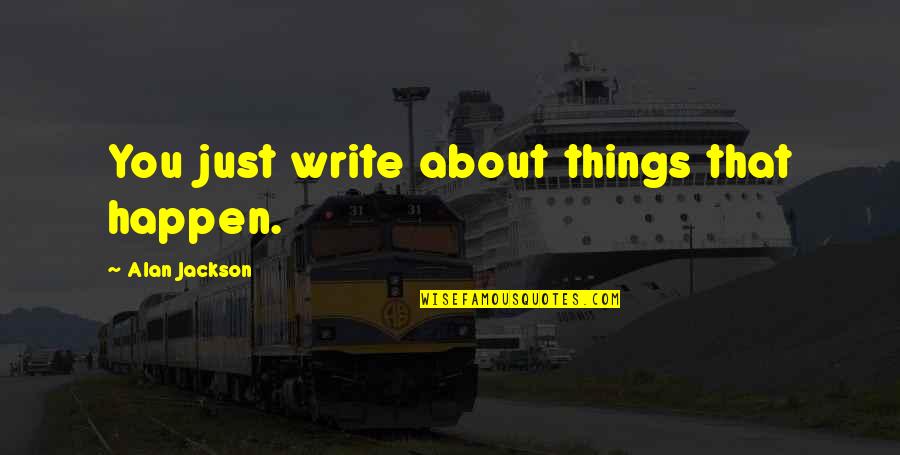 First Love Status Quotes By Alan Jackson: You just write about things that happen.
