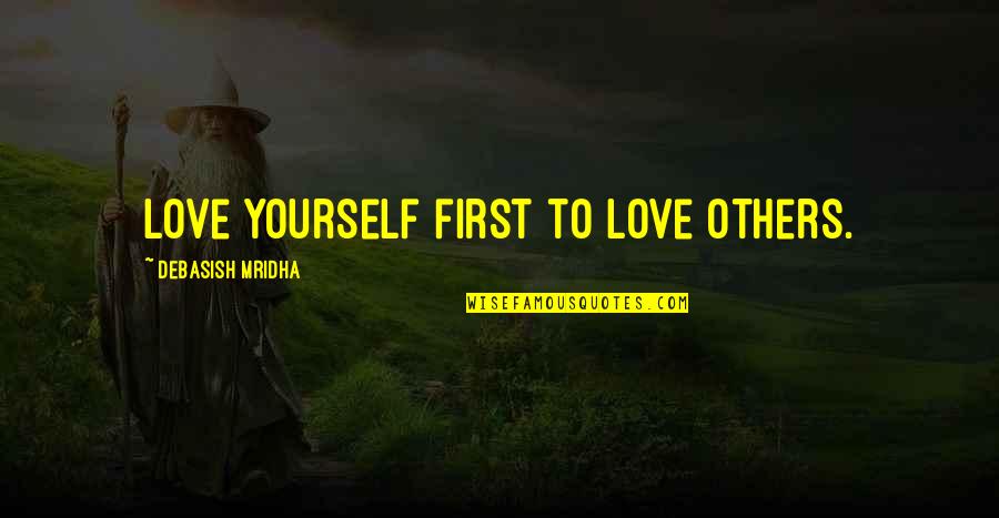 First Love Yourself Quotes By Debasish Mridha: Love yourself first to love others.