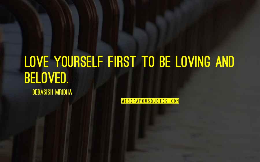 First Love Yourself Quotes By Debasish Mridha: Love yourself first to be loving and beloved.