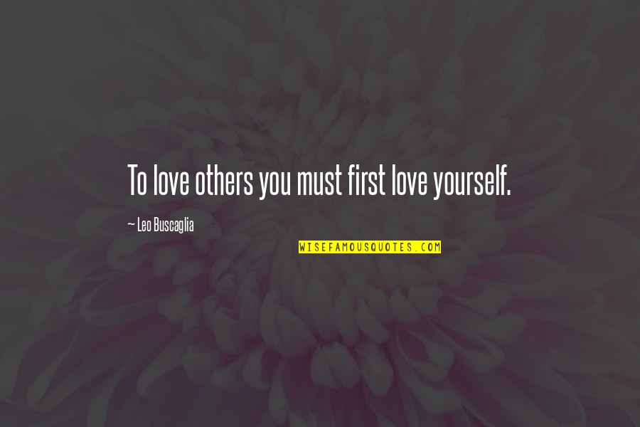 First Love Yourself Quotes By Leo Buscaglia: To love others you must first love yourself.