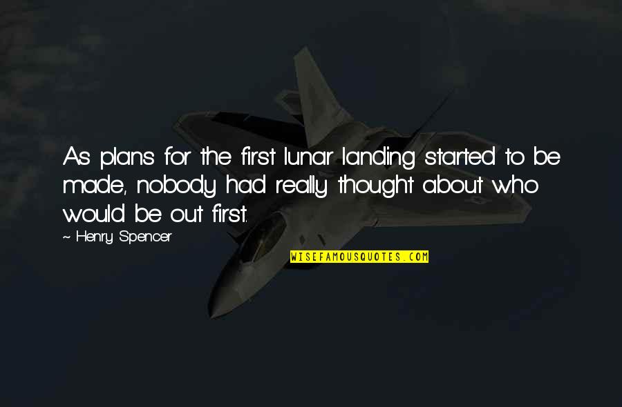 First Lunar Landing Quotes By Henry Spencer: As plans for the first lunar landing started