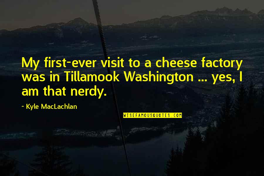 First Man In Rome Quotes By Kyle MacLachlan: My first-ever visit to a cheese factory was