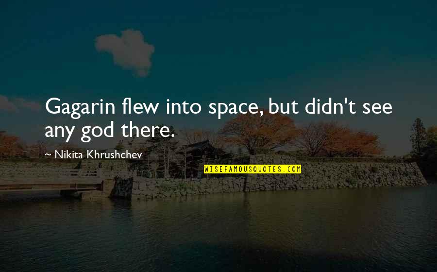 First Man In Space Quotes By Nikita Khrushchev: Gagarin flew into space, but didn't see any First Man In Space Quotes By Nikita Khrushchev: Gagarin flew into space, but didn't see any
