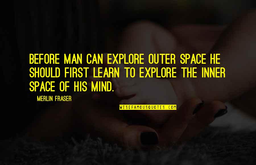 First Man Into Space Quotes By Merlin Fraser: Before man can explore outer space he should