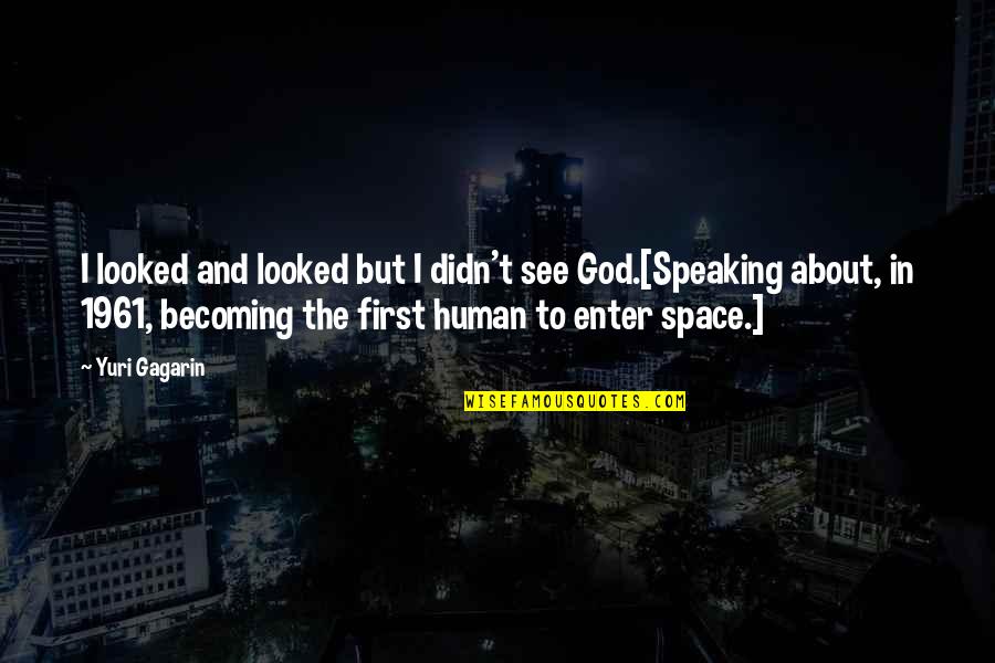 First Man Into Space Quotes By Yuri Gagarin: I looked and looked but I didn't see