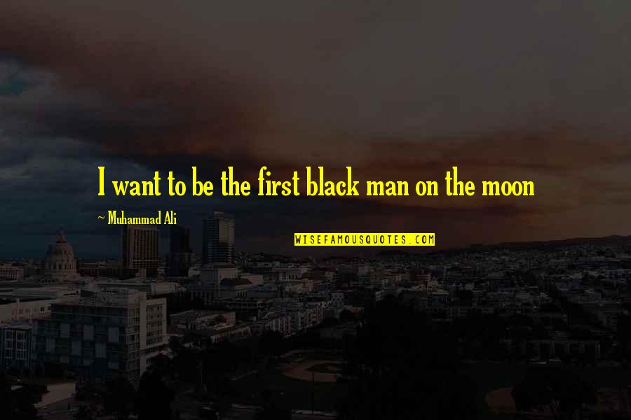 First Man On Moon Quotes By Muhammad Ali: I want to be the first black man