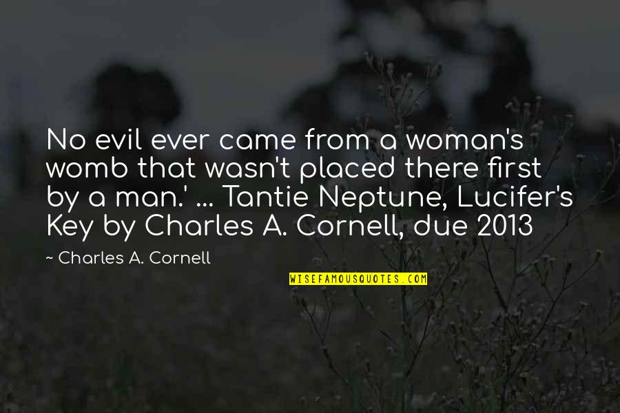 First Man Quotes By Charles A. Cornell: No evil ever came from a woman's womb