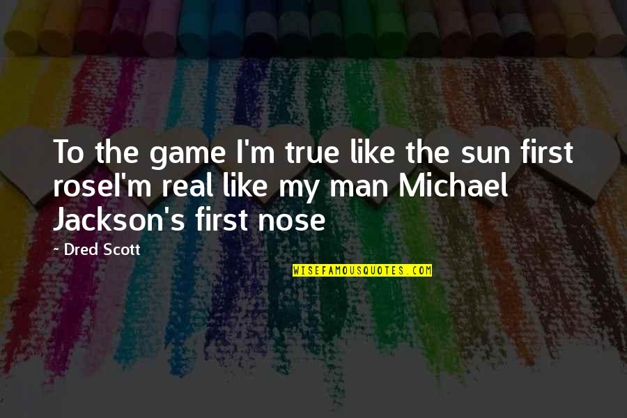 First Man Quotes By Dred Scott: To the game I'm true like the sun