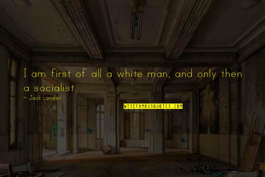 First Man Quotes By Jack London: I am first of all a white man,