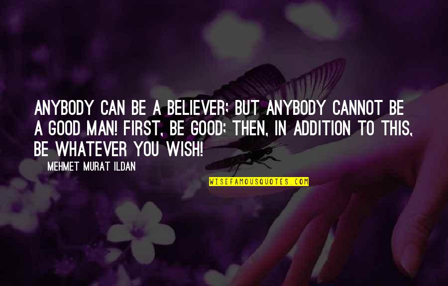 First Man Quotes By Mehmet Murat Ildan: Anybody can be a believer; but anybody cannot