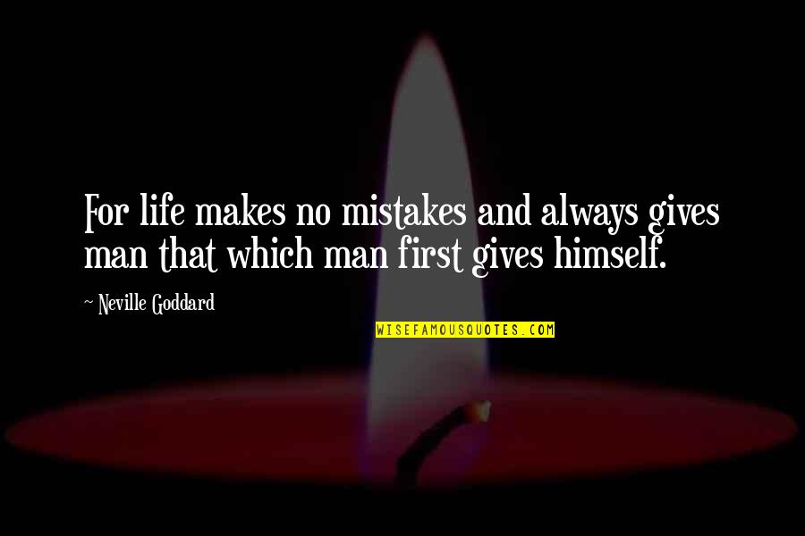 First Man Quotes By Neville Goddard: For life makes no mistakes and always gives