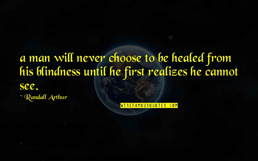 First Man Quotes By Randall Arthur: a man will never choose to be healed
