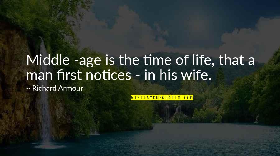 First Man Quotes By Richard Armour: Middle -age is the time of life, that