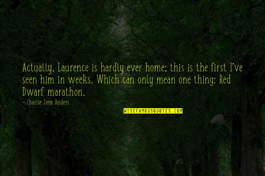 First Marathon Quotes By Charlie Jane Anders: Actually, Laurence is hardly ever home; this is