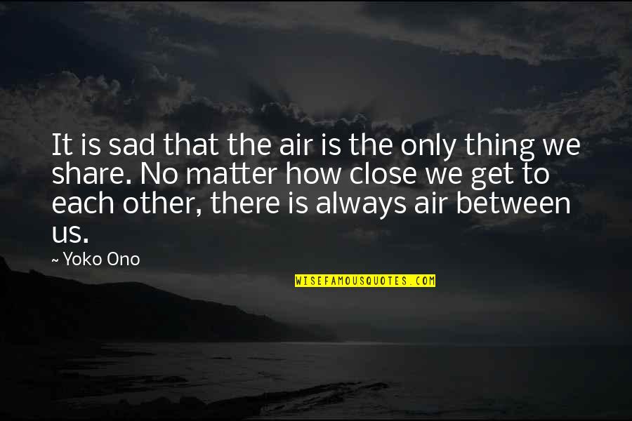 First Marathon Quotes By Yoko Ono: It is sad that the air is the