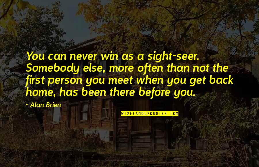 First Meet Quotes By Alan Brien: You can never win as a sight-seer. Somebody