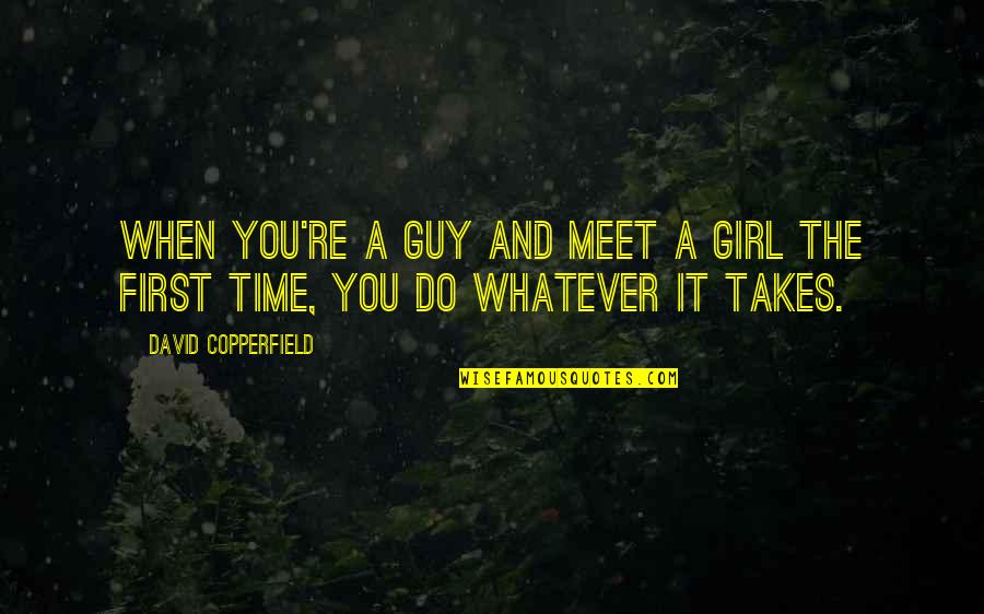 First Meet With A Girl Quotes By David Copperfield: When you're a guy and meet a girl