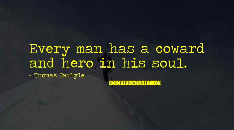 First Meeting Friendship Quotes By Thomas Carlyle: Every man has a coward and hero in First Meeting Friendship Quotes By Thomas Carlyle: Every man has a coward and hero in