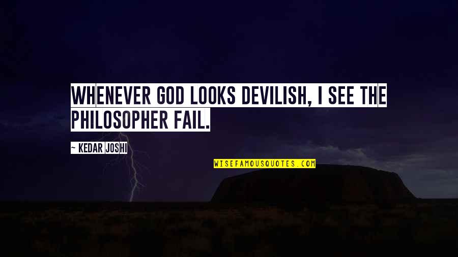 First Meeting Girl Quotes By Kedar Joshi: Whenever God looks devilish, I see the philosopher