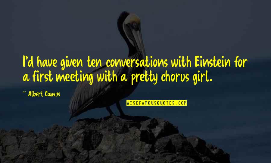 First Meeting Quotes By Albert Camus: I'd have given ten conversations with Einstein for