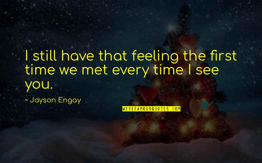 First Meeting Quotes By Jayson Engay: I still have that feeling the first time