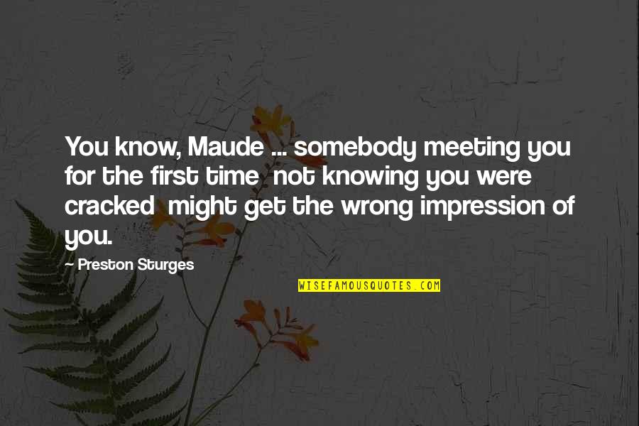 First Meeting Quotes By Preston Sturges: You know, Maude ... somebody meeting you for