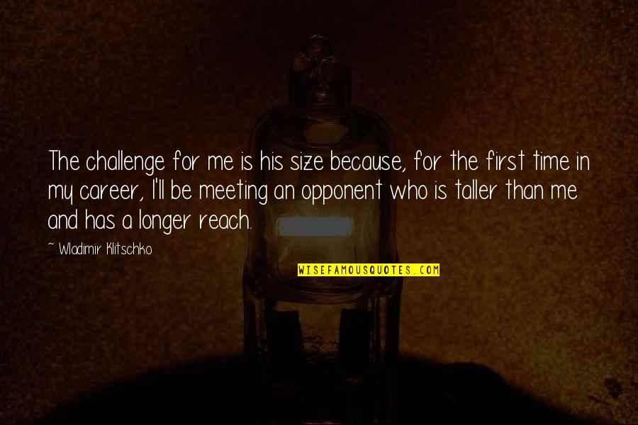 First Meeting Quotes By Wladimir Klitschko: The challenge for me is his size because,