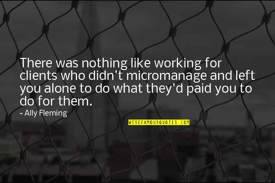 First Meeting You Quotes By Ally Fleming: There was nothing like working for clients who