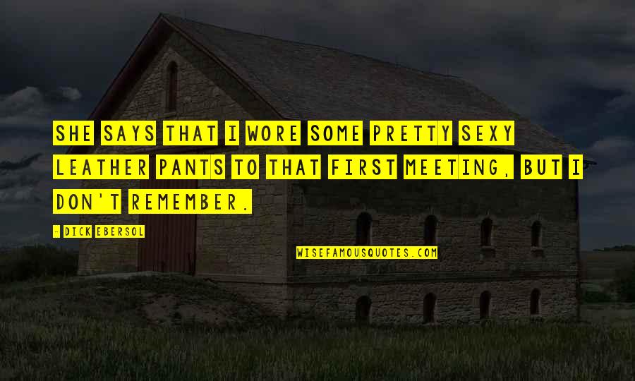 First Meeting You Quotes By Dick Ebersol: She says that I wore some pretty sexy