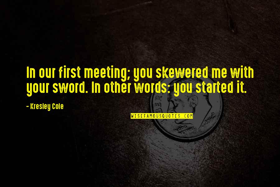 First Meeting You Quotes By Kresley Cole: In our first meeting; you skewered me with