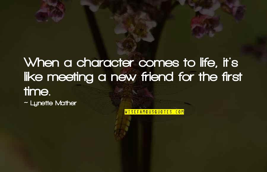 First Meeting You Quotes By Lynette Mather: When a character comes to life, it's like