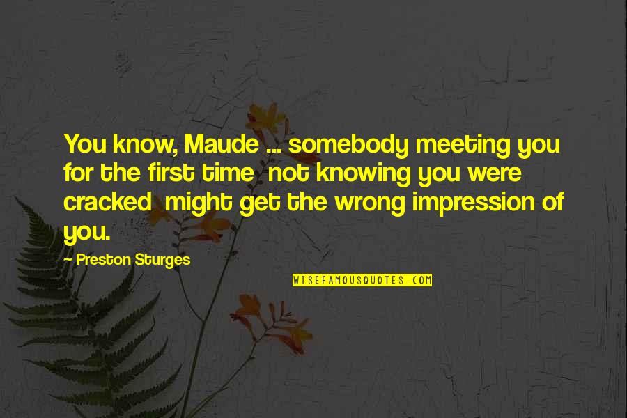 First Meeting You Quotes By Preston Sturges: You know, Maude ... somebody meeting you for