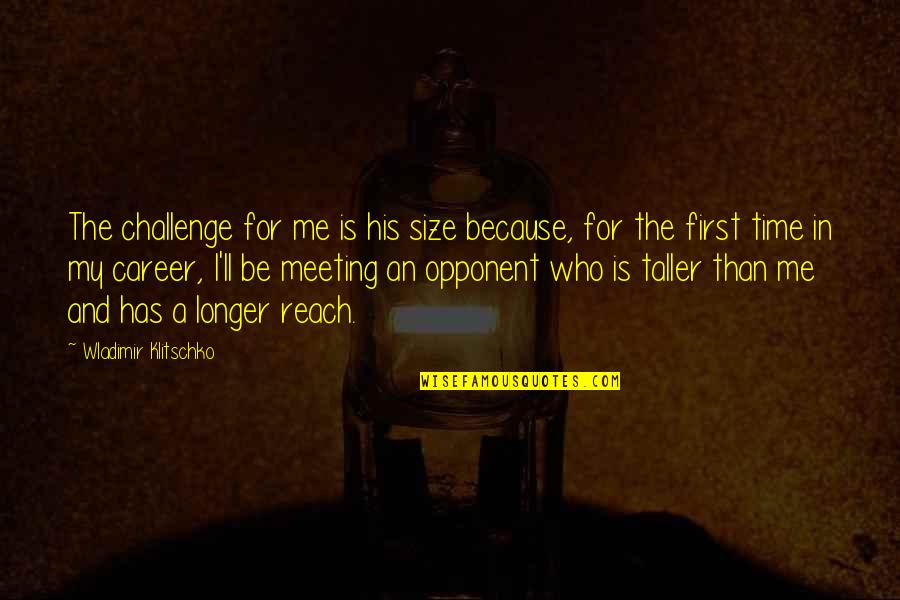 First Meeting You Quotes By Wladimir Klitschko: The challenge for me is his size because,