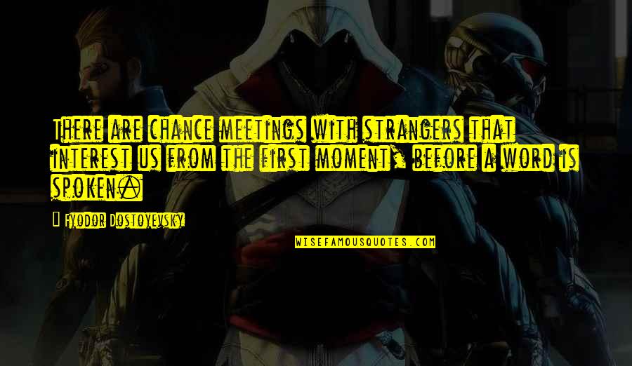 First Meetings Quotes By Fyodor Dostoyevsky: There are chance meetings with strangers that interest First Meetings Quotes By Fyodor Dostoyevsky: There are chance meetings with strangers that interest