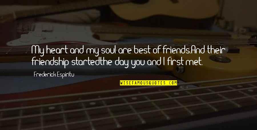 First Met Friendship Quotes By Frederick Espiritu: My heart and my soul are best of