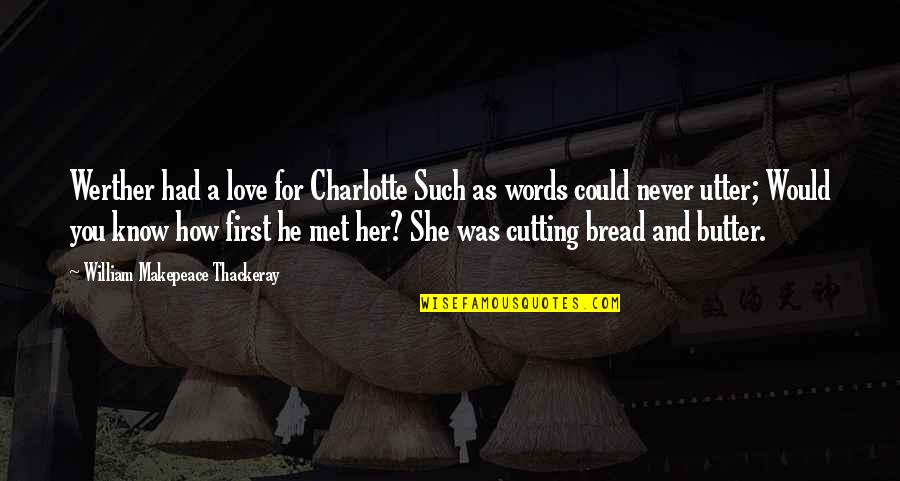 First Met Love Quotes By William Makepeace Thackeray: Werther had a love for Charlotte Such as