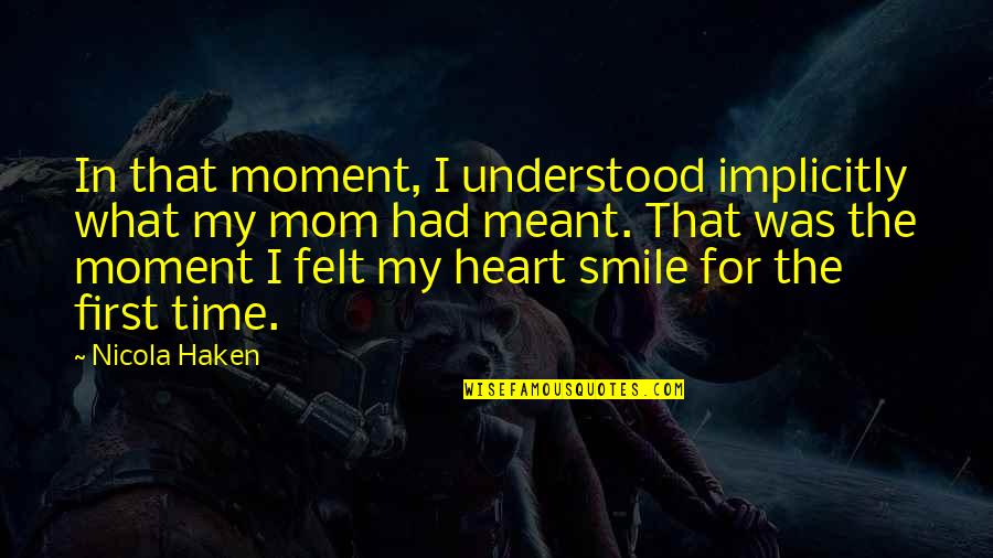First Mom Quotes By Nicola Haken: In that moment, I understood implicitly what my First Mom Quotes By Nicola Haken: In that moment, I understood implicitly what my
