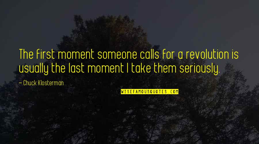 First Moment Quotes By Chuck Klosterman: The first moment someone calls for a revolution
