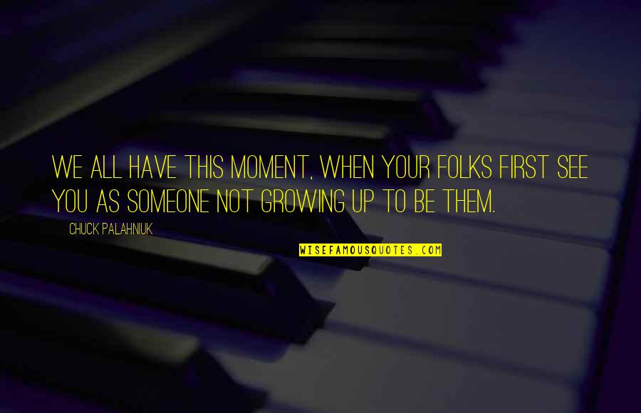 First Moment Quotes By Chuck Palahniuk: We all have this moment, when your folks