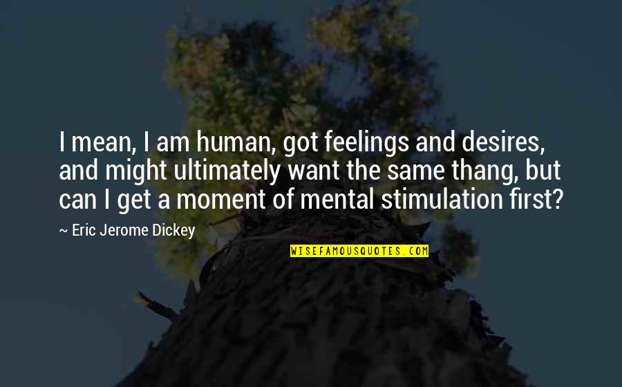 First Moment Quotes By Eric Jerome Dickey: I mean, I am human, got feelings and