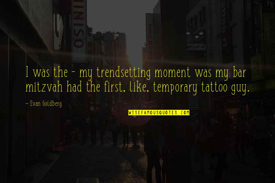 First Moment Quotes By Evan Goldberg: I was the - my trendsetting moment was
