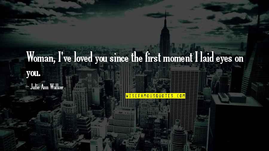 First Moment Quotes By Julie Ann Walker: Woman, I've loved you since the first moment